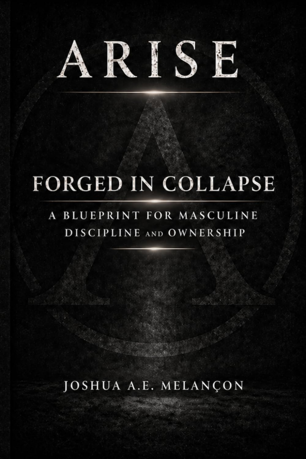 Arise Forged In Collapse: A Blueprint for Masculine Discipline