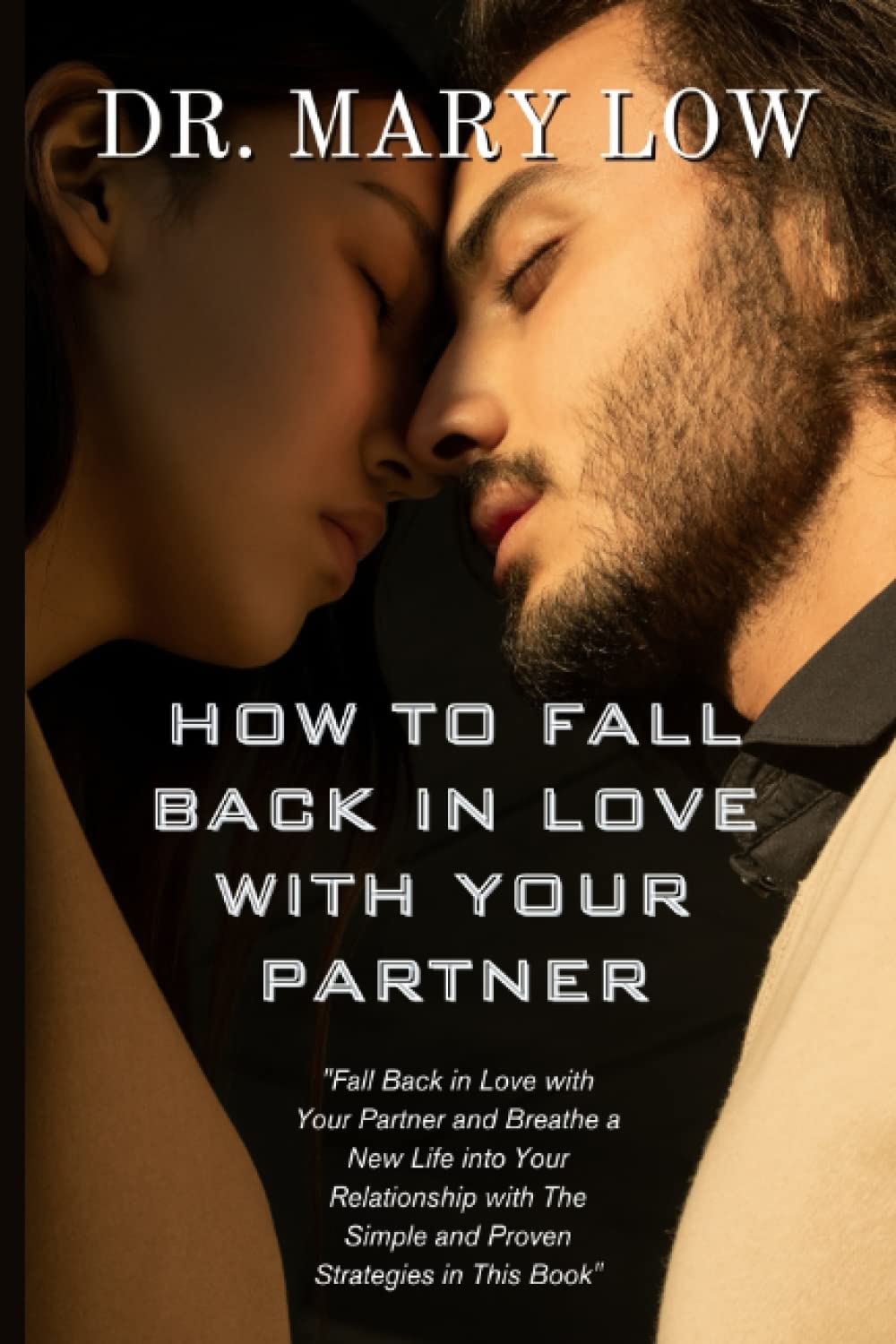 HOW TO FALL BACK IN LOVE WITH YOUR PARTNER: Fall Back in Love with Your Partner and Breathe a New Life into Your Relationship with The Simple and Proven Strategies in This Book