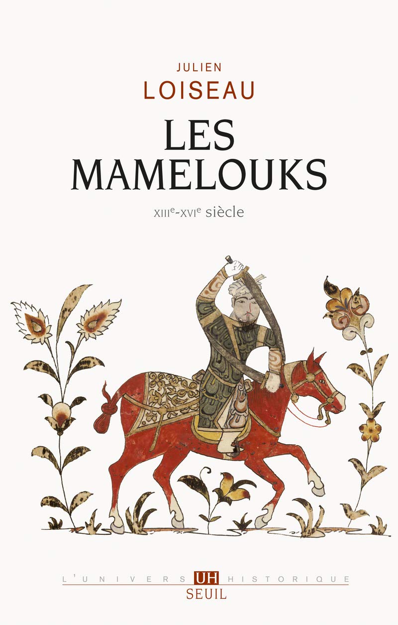 Les Mamelouks (XIIIe-XVIe siècle): Une expérience du pouvoir dans l'islam médiéval