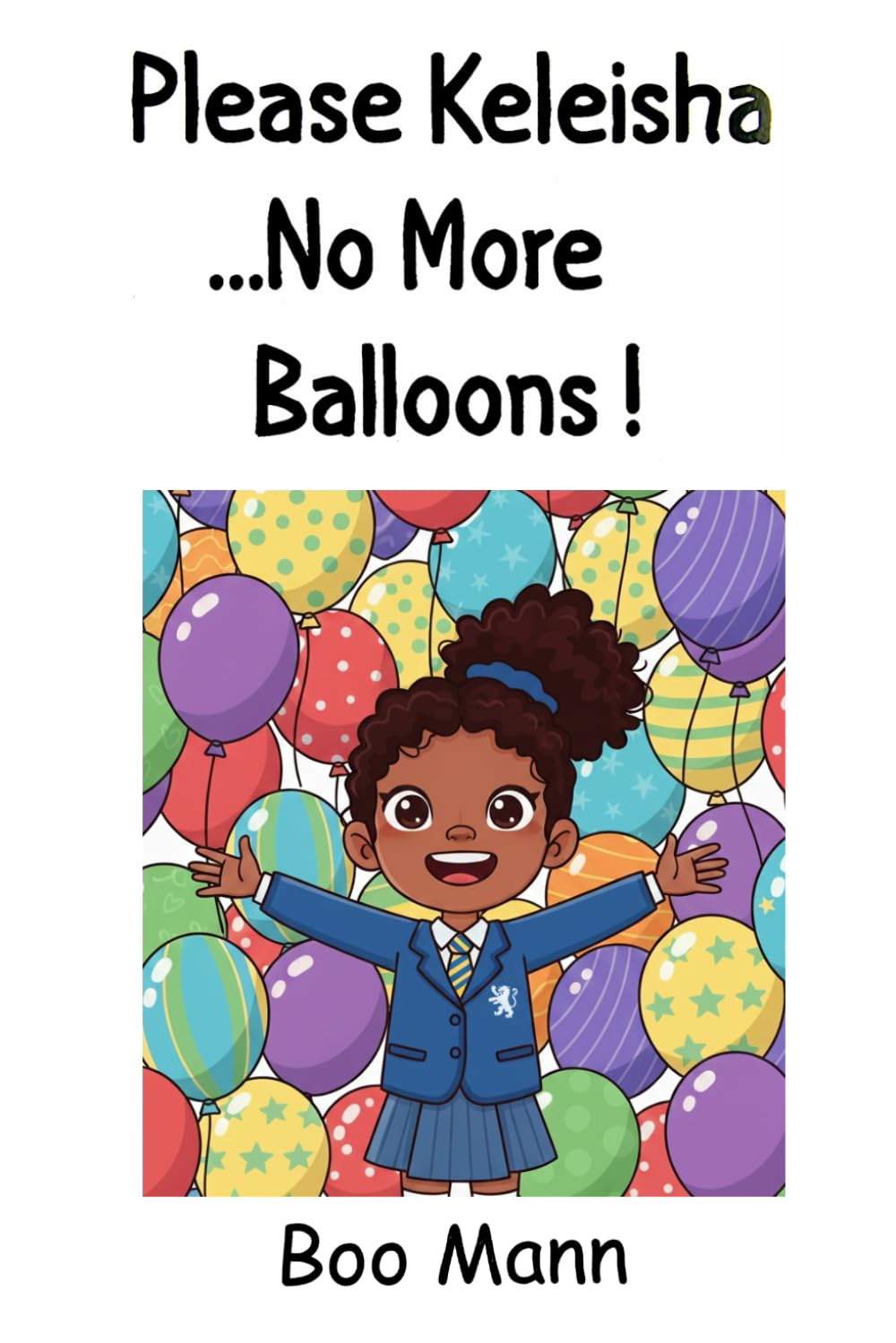 Please Keleisha...No More Balloons!!!: A Birthday, Balloons, Even More Balloons and a Fun Exciting Adventure with Balloons!