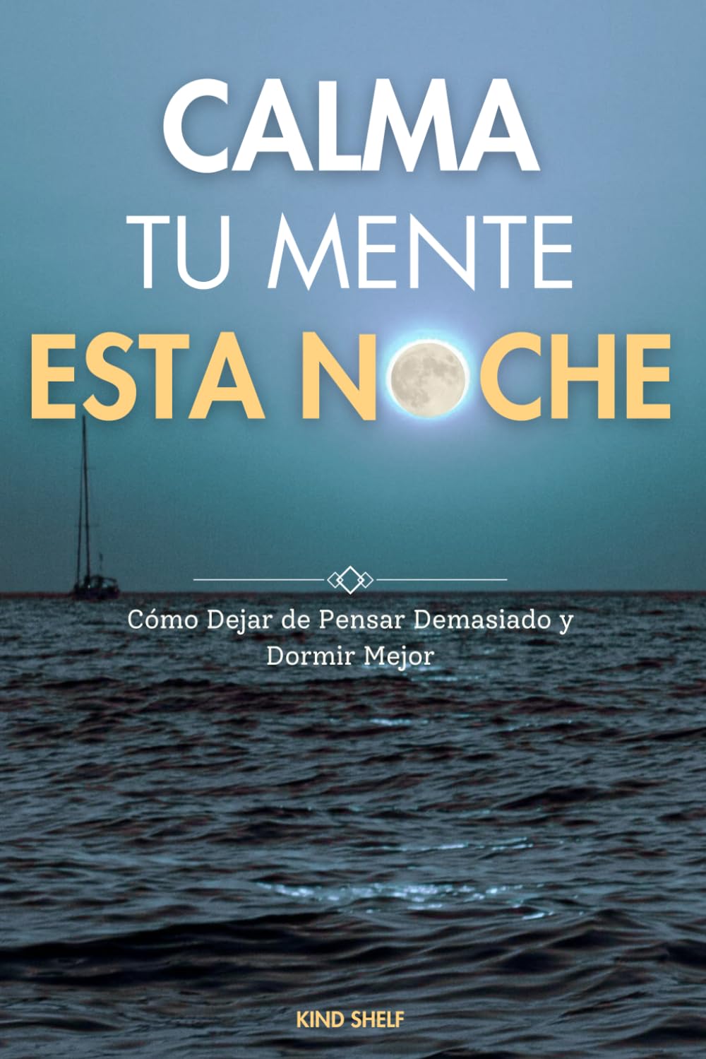 Calma Tu Mente Esta Noche: Prácticas simples para dejar de pensar demasiado y dormir mejor