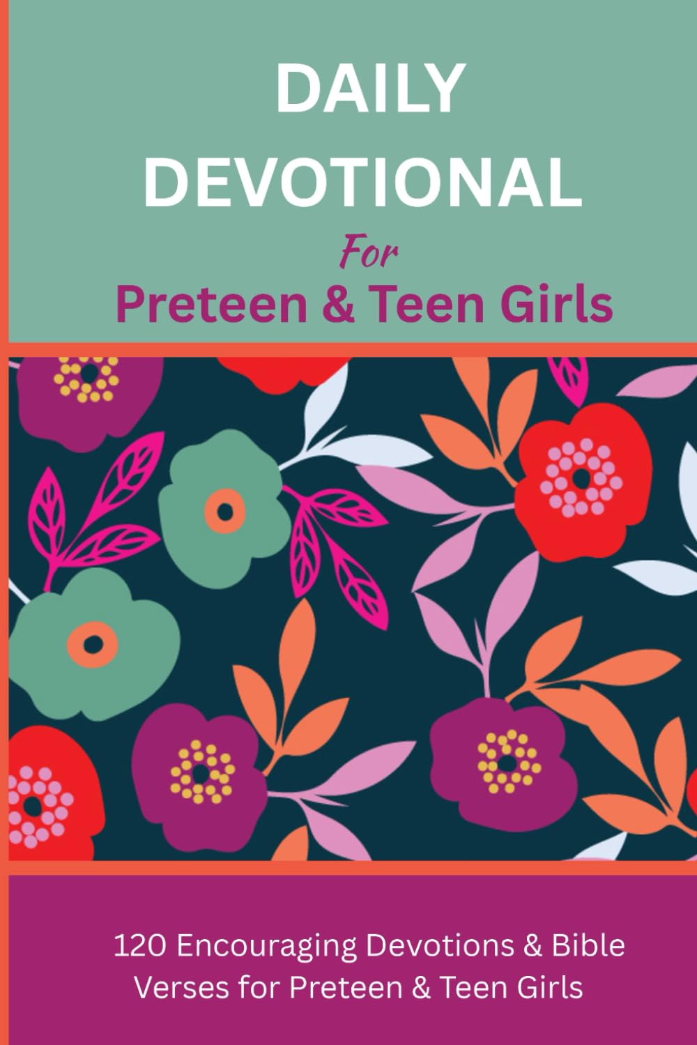 Daily Devotional For Preteen & Teen Girls: 120 Daily Devotions with Bible Verses, Reflections and Prayers to Inspire Preteen and Teen Girls