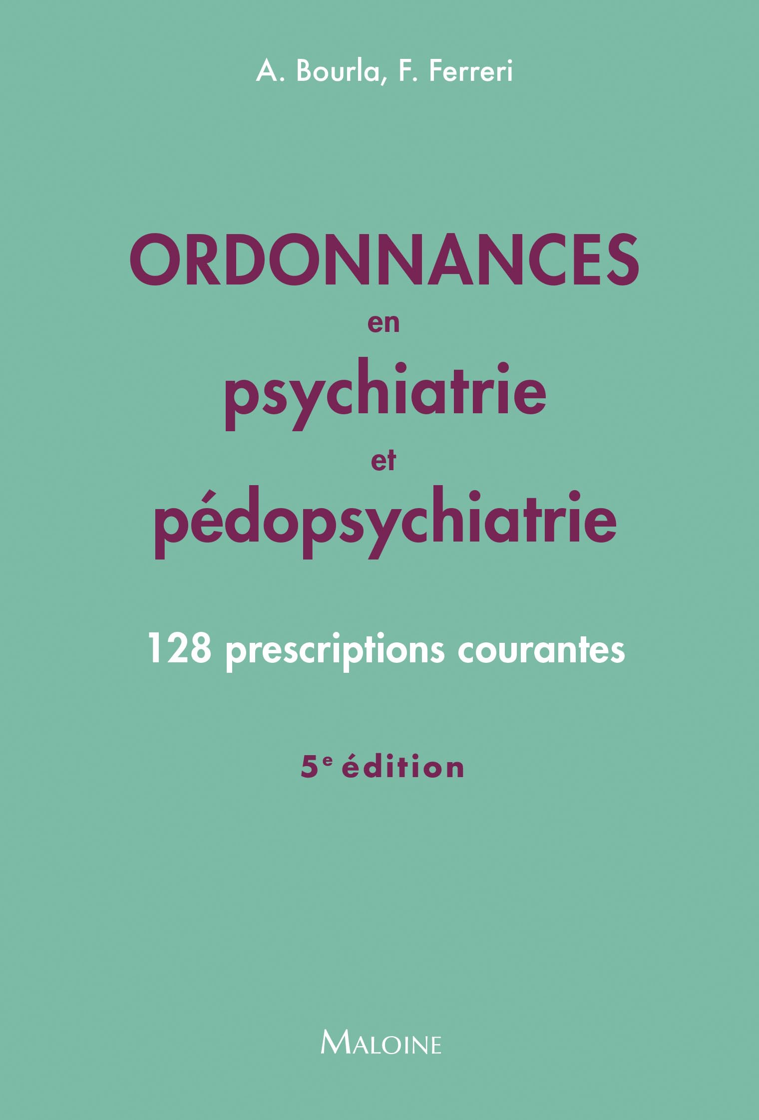 Ordonnances en psychiatrie et pédopsychiatrie, 5e éd.: 128 prescriptions courantes