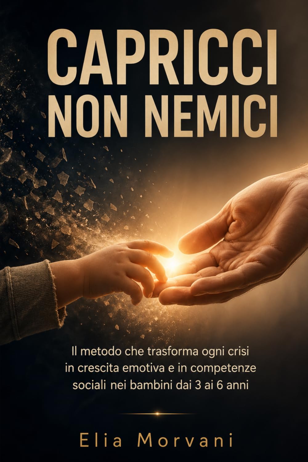 Capricci Non Nemici: Il metodo che trasforma ogni crisi in crescita emotiva e in competenze sociali nei bambini dai 3 ai 6 anni
