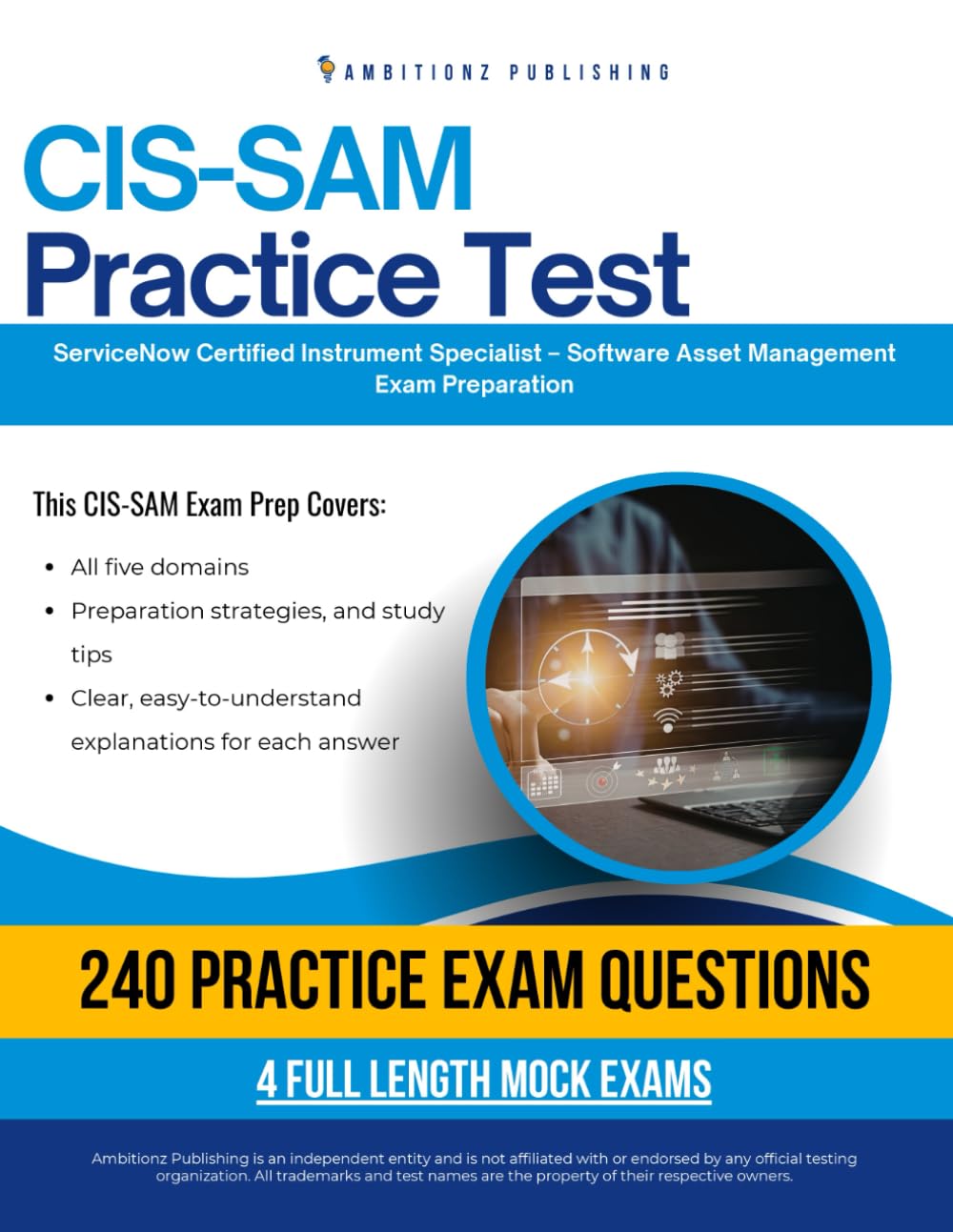 CIS-SAM Practice Test: CIS-SAM (Certified Implementation Specialist – Software Asset Management) Exam Prep for ServiceNow Featuring 240 Exam-Style Questions, 4 Mock Exams, and Clear Explanations