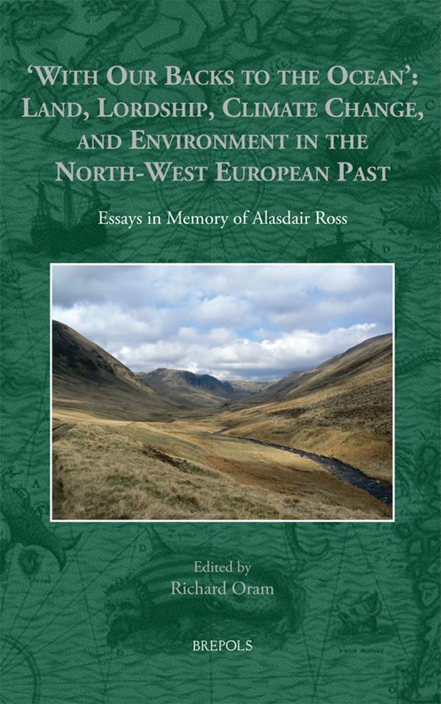 'With Our Backs to the Ocean': Land, Lordship, Climate Change, and Environment in the North-West European Past: Essays in Memory of Alasdair Ross: 5 ... Histories of the North Atlantic World)