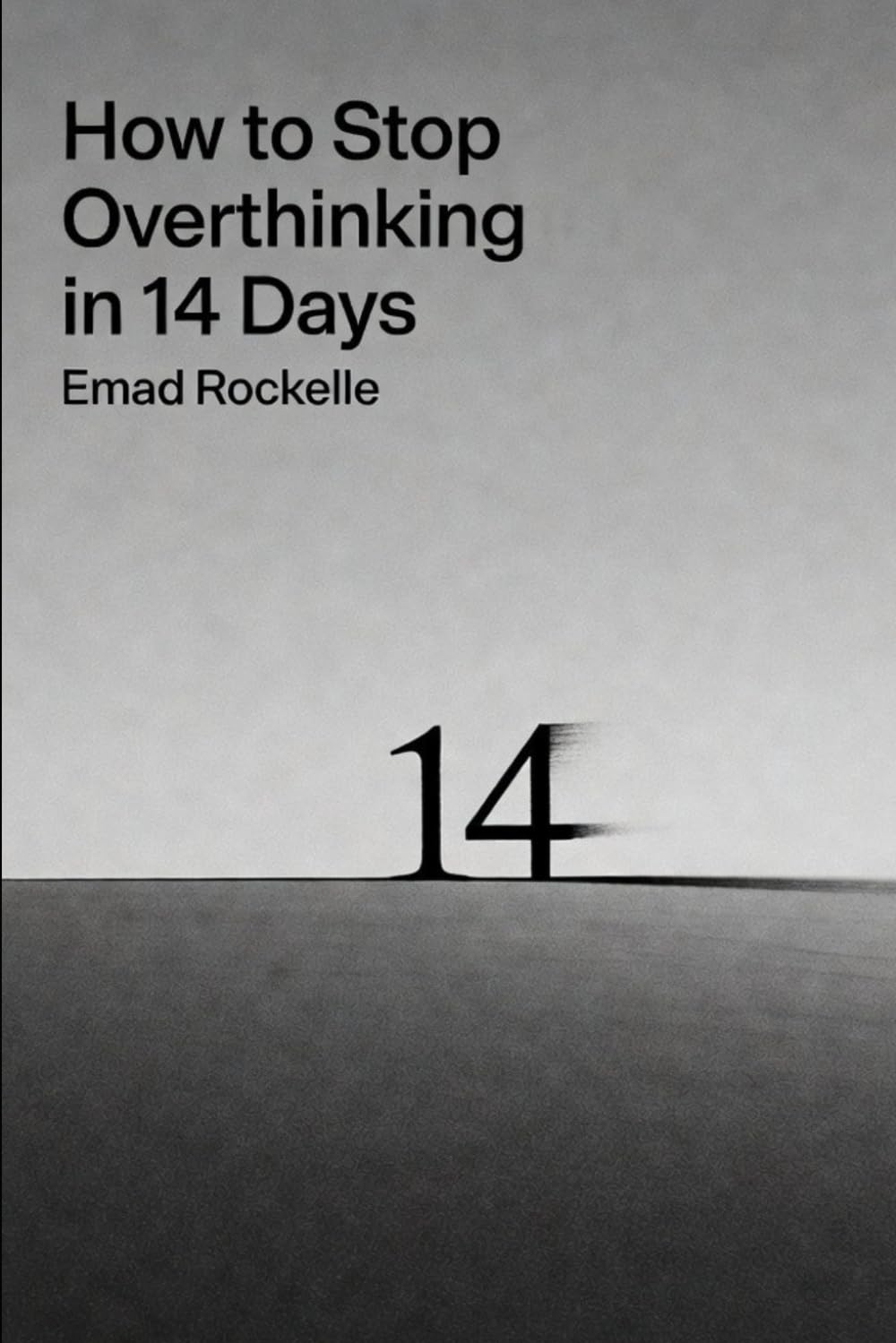 How to Stop Overthinking in 14 Days: A Practical Guide to Breaking Free from Rumination, Anxiety, and Negative Thinking Using CBT, DBT, and ACT Techniques