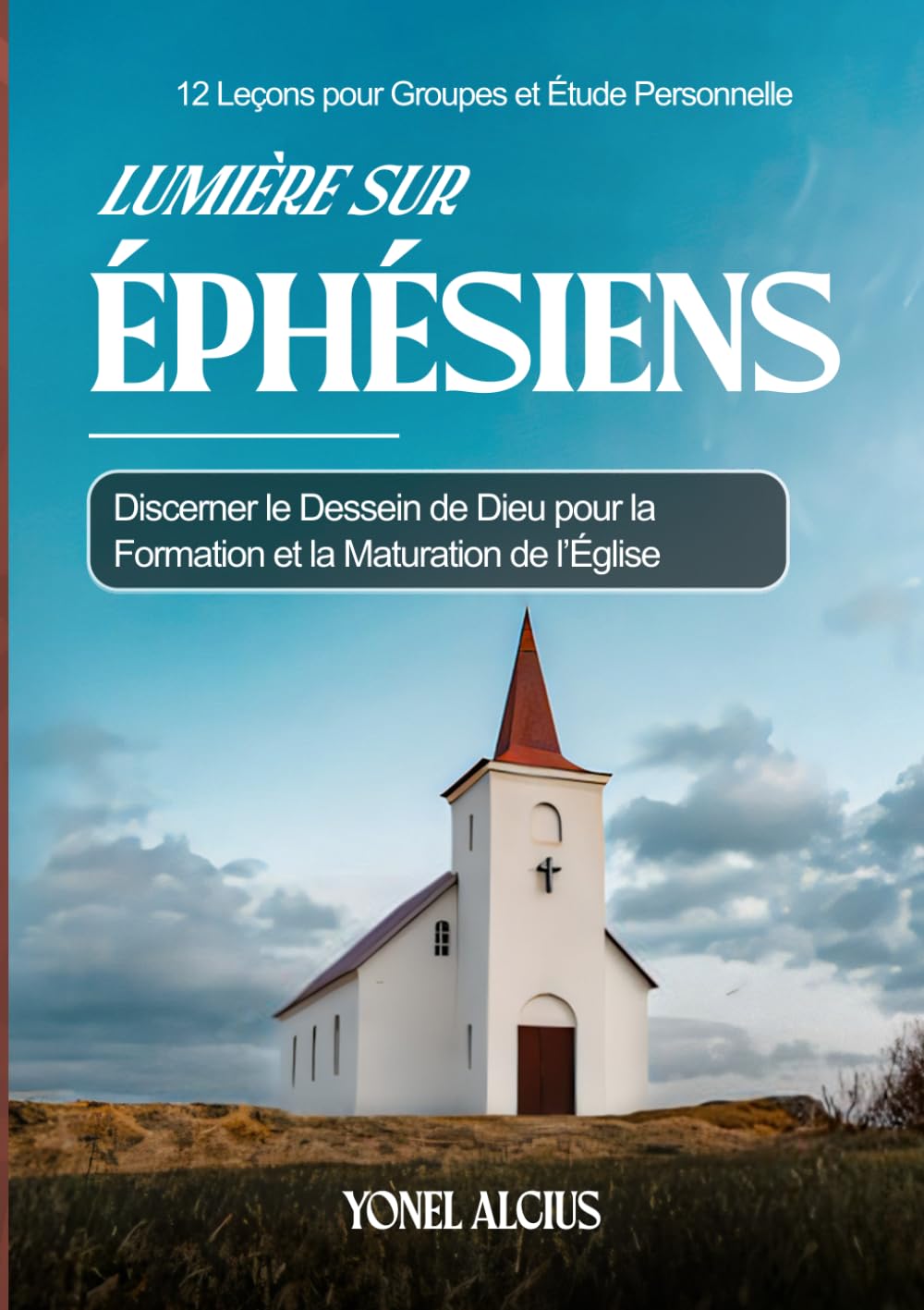 Lumière sur Éphésiens: Discerner le dessein de Dieu pour la formation et la maturation de l’Église – 12 leçons pour groupes et étude personnelle