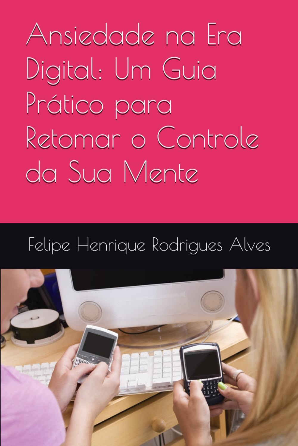 Ansiedade na Era Digital: Um Guia Prático para Retomar o Controle da Sua Mente
