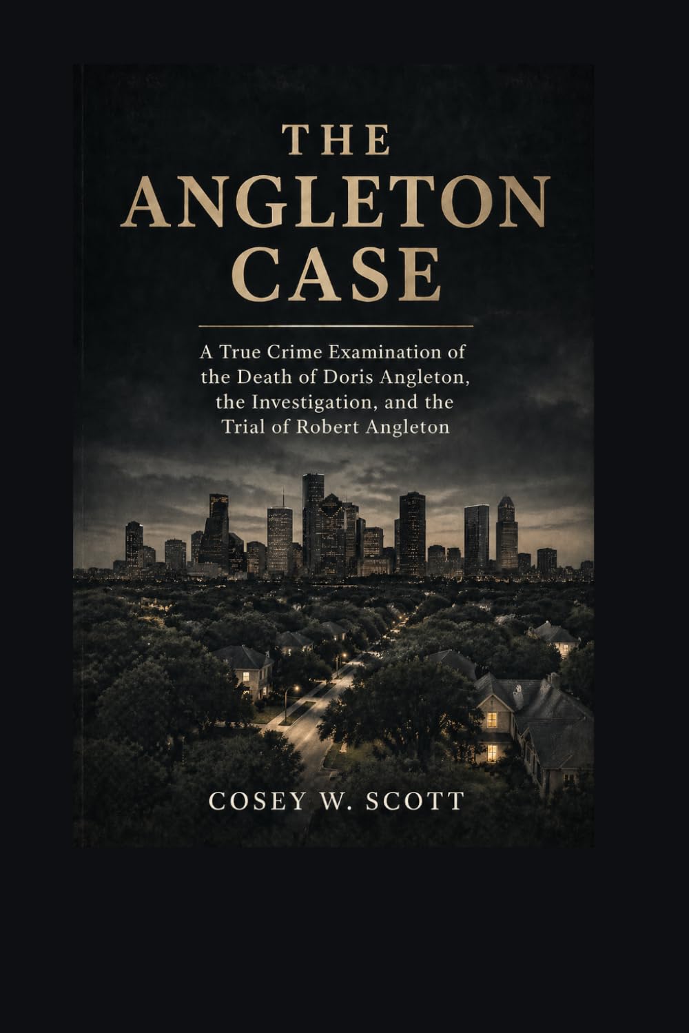 The Angleton Case: A True Crime Examination of the Death of Doris Angleton, the Investigation, and the Trial of Robert Angleton