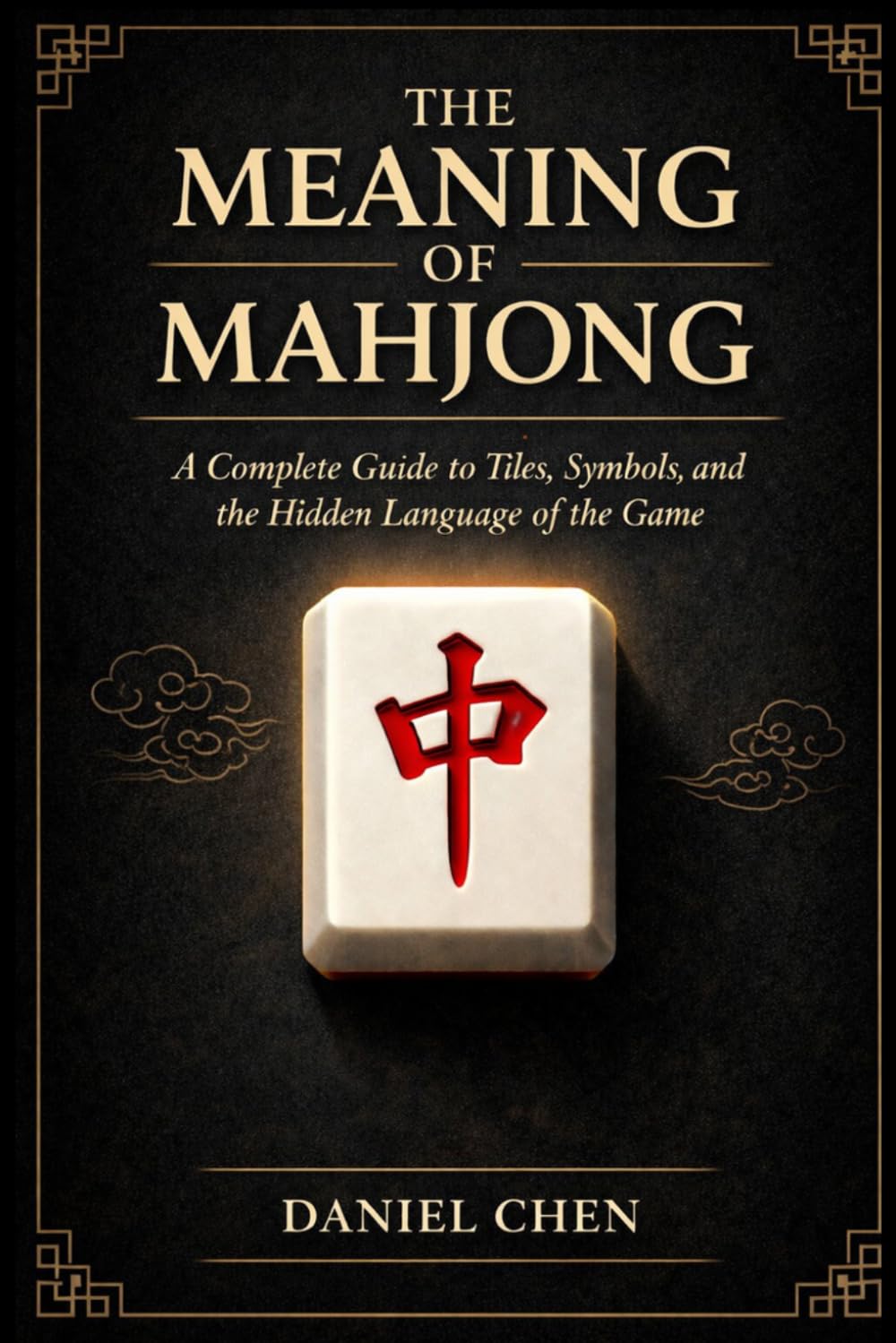 The Meaning Of Mahjong: A Complete Guide to Tiles, Symbols, and the Hidden Language of the Game (The Mahjong Library)
