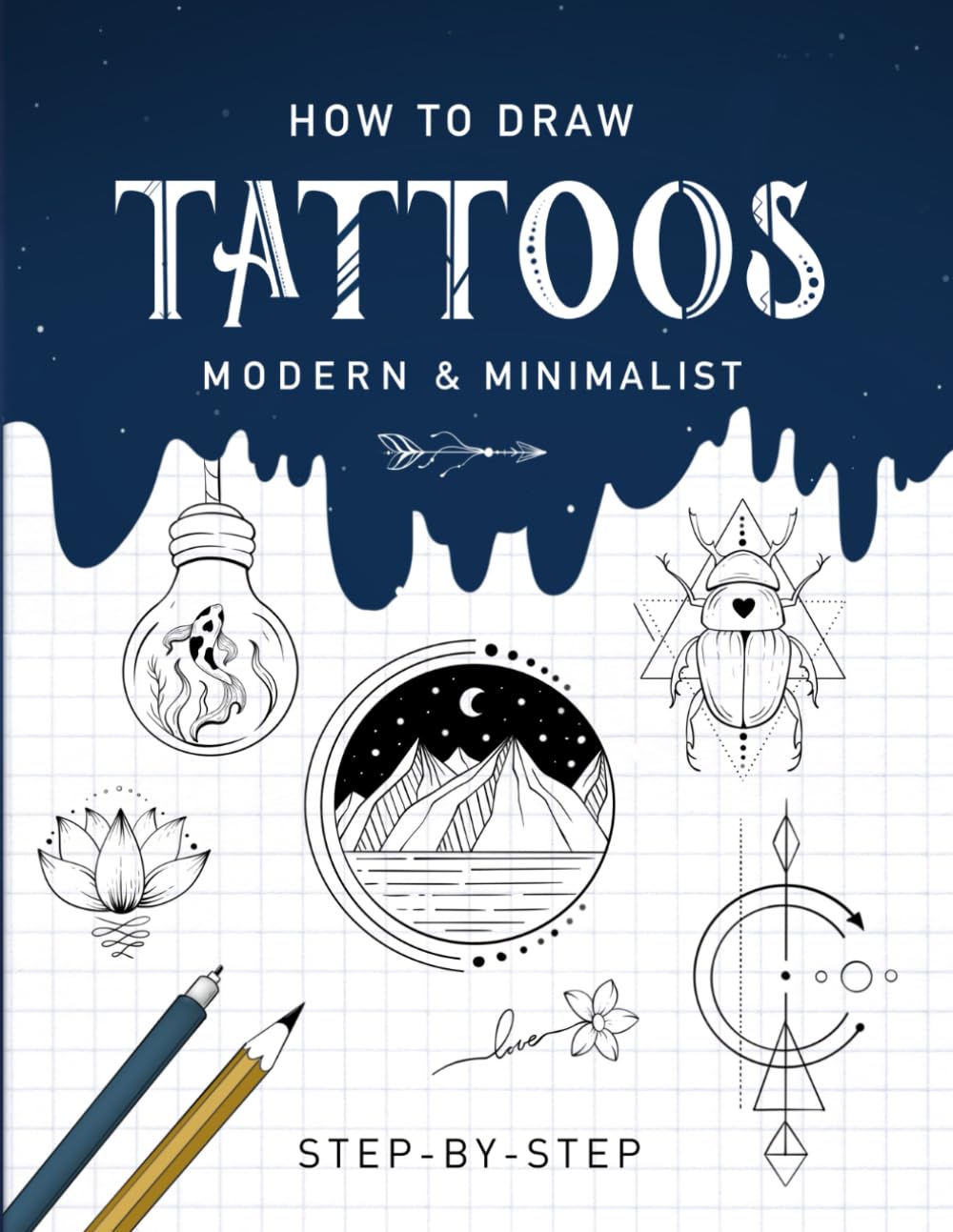 How to Draw Tattoos - Modern and Minimalist: Step-by-Step Instructions for Creating Tattoo Designs for Beginners and Experienced Artists