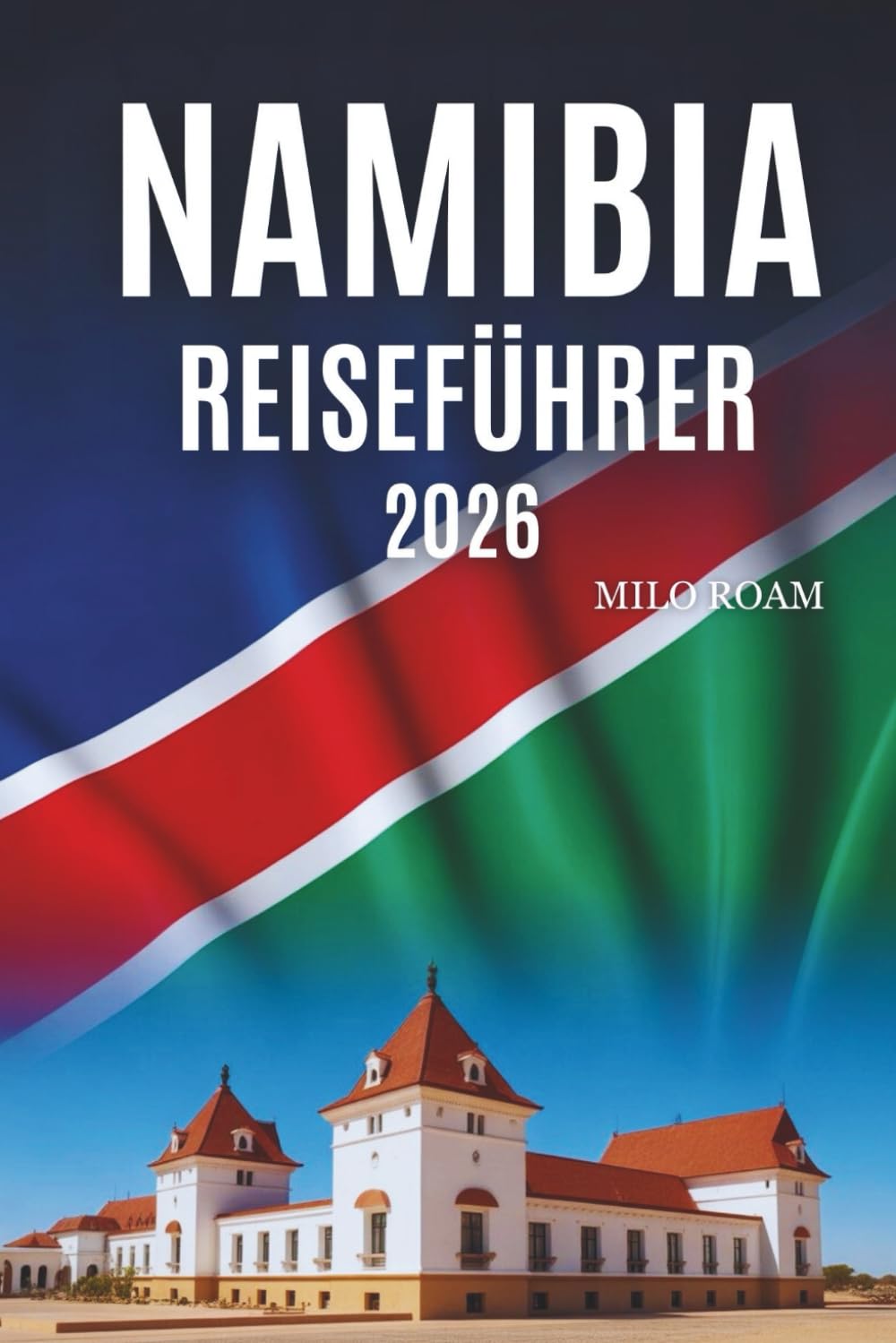 NAMIBIA REISEFÜHRER 2026: Epische Landschaften, unberührte Schönheit und Naturwunder entdecken
