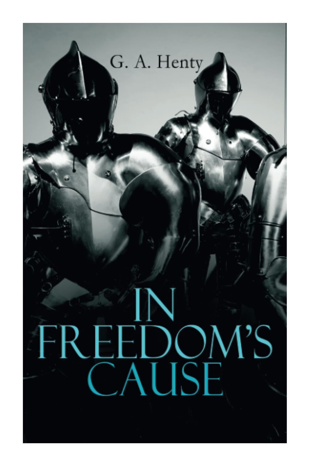In Freedom's Cause: Wars of Scottish Independence - Historical Novel (A Tale of Wallace and Bruce)