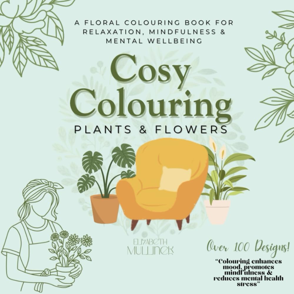 Cosy Colouring Plants and Flowers: A Floral Colouring Book For Relaxation, Mindfulness & Mental Wellbeing