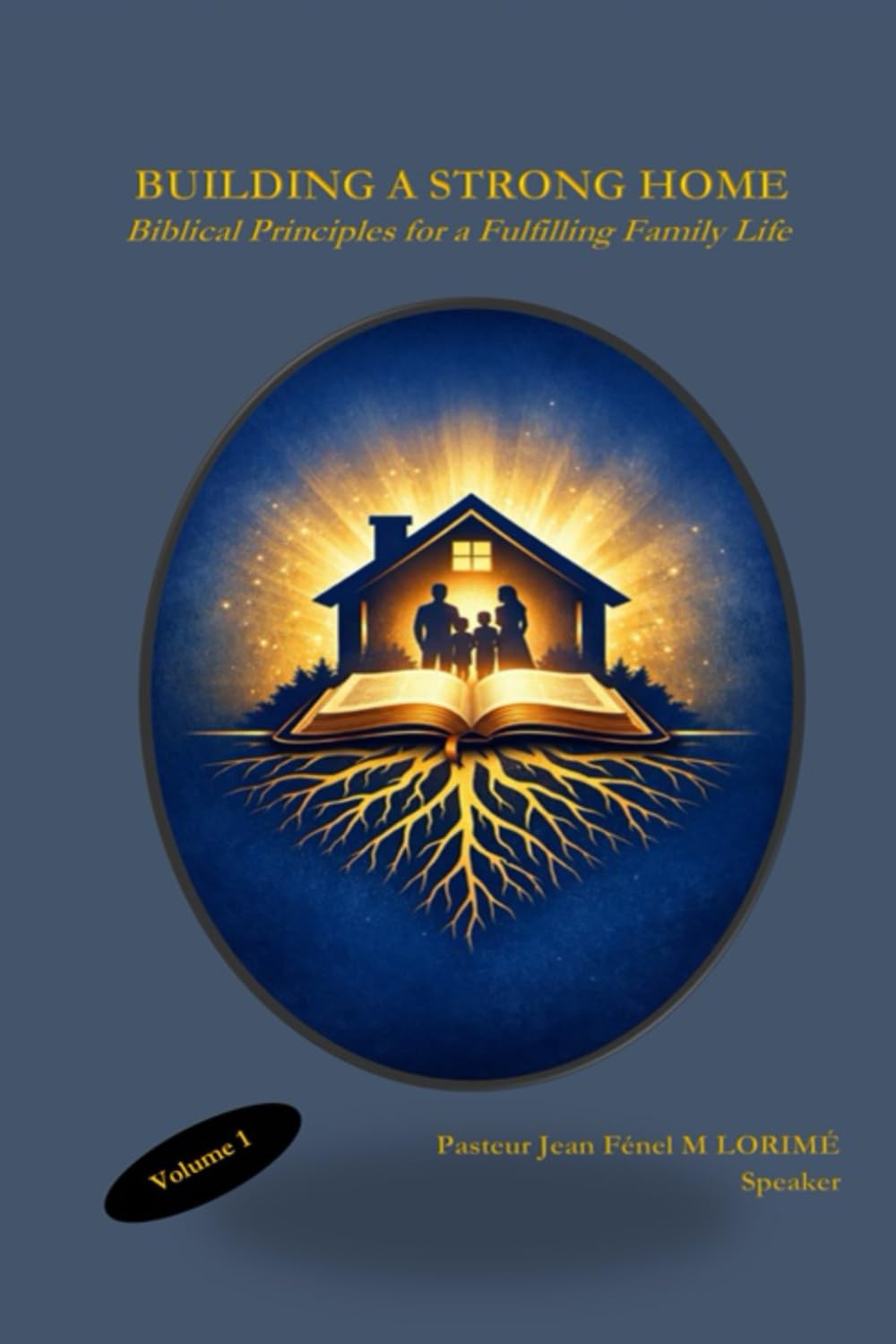BUILDING A STRONG HOME: Biblical Principles for a Fulfilling Family Life