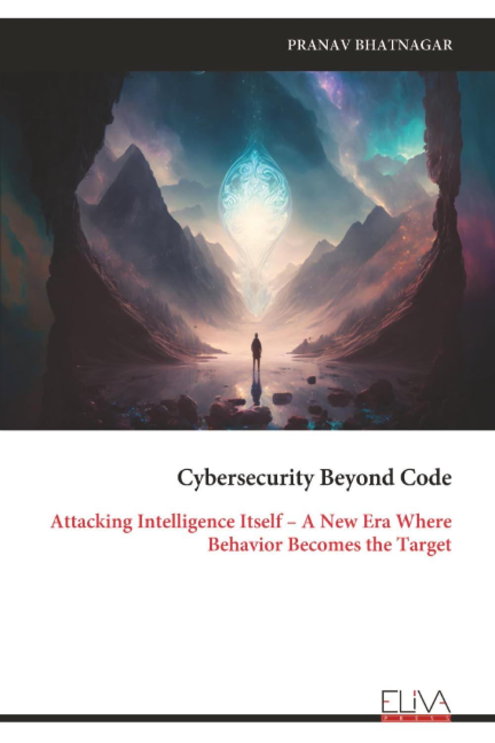 Cybersecurity Beyond Code: Attacking Intelligence Itself – A New Era Where Behavior Becomes the Target
