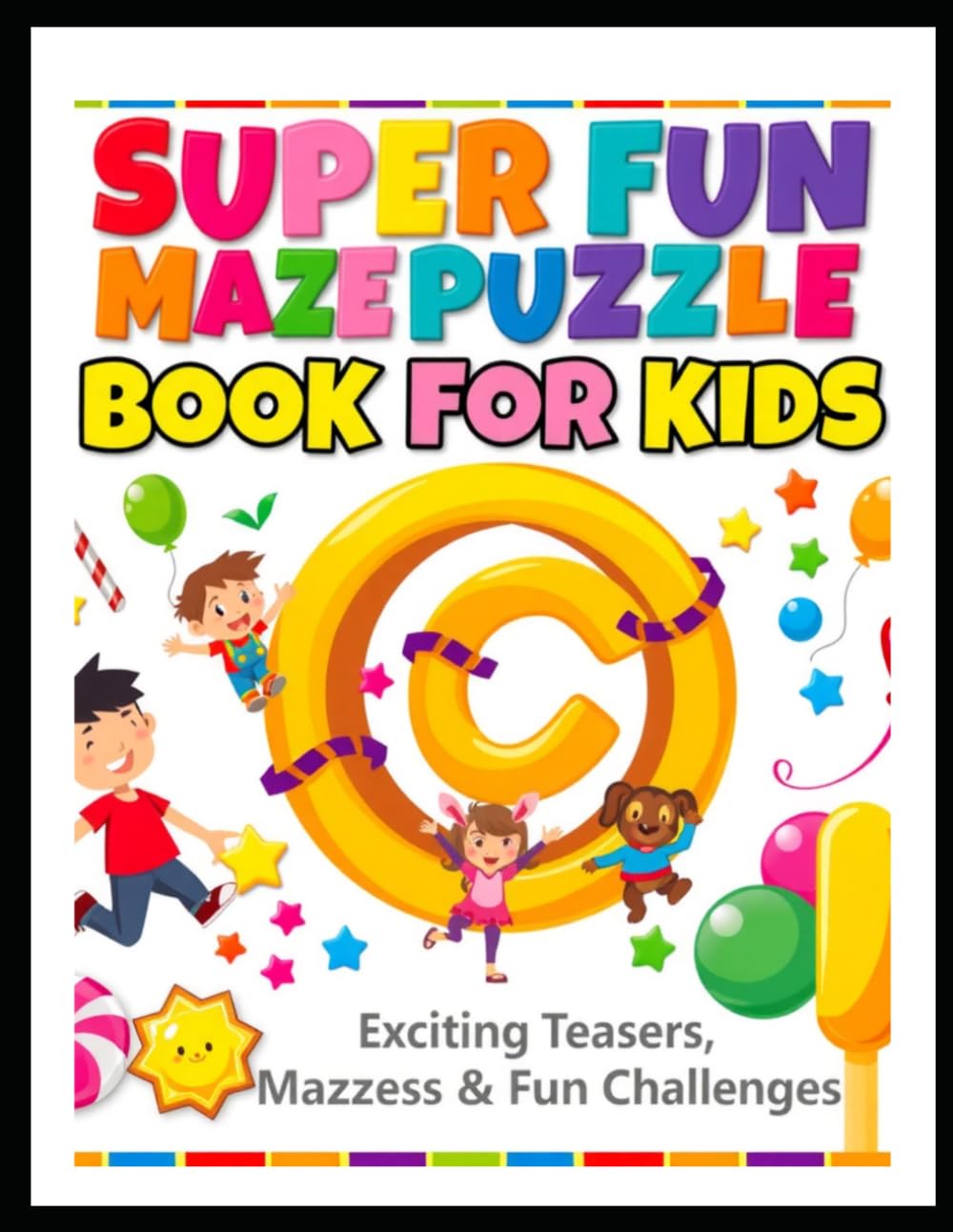 SUPER FUN MAZE PUZZLE BOOK FOR KIDS: Amazing Mazes, Brain Games & Fun Challenges for Ages 4-8