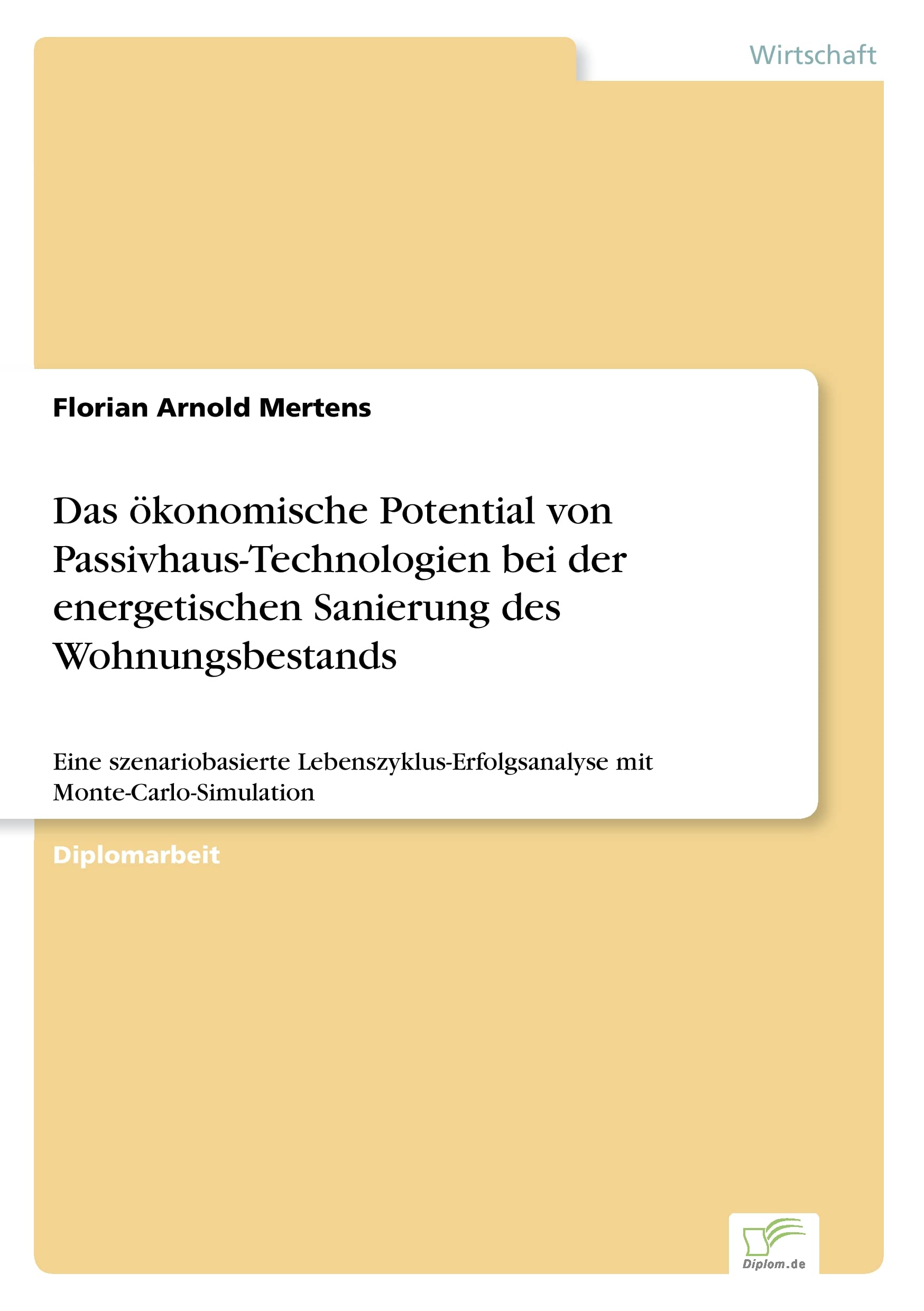 Das ökonomische Potential von Passivhaus-Technologien bei der energetischen Sanierung des Wohnungsbestands: Eine szenariobasierte Lebenszyklus-Erfolgsanalyse mit Monte-Carlo-Simulation