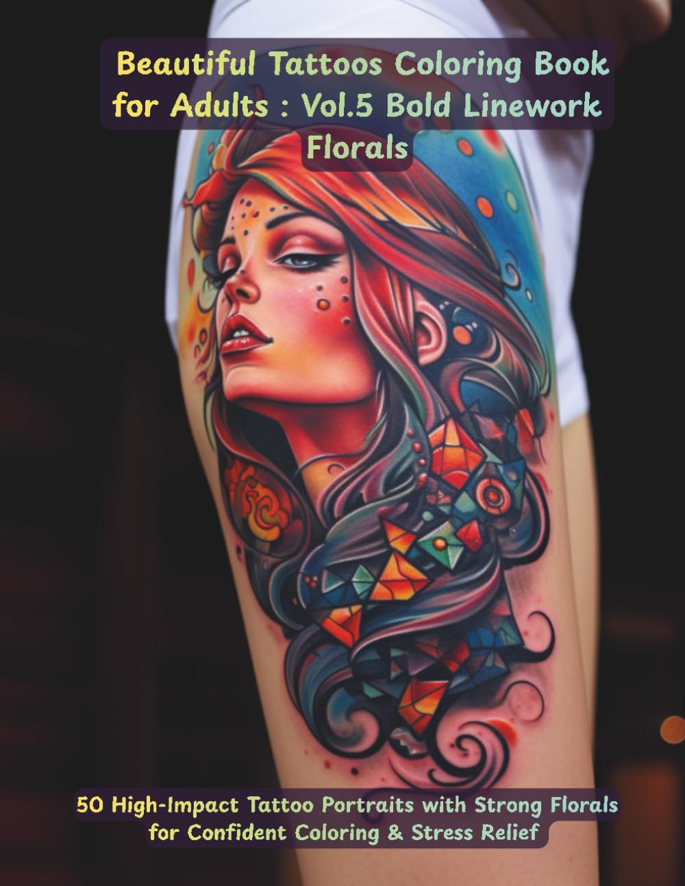 Beautiful Tattoos Coloring Book for Adults: Volume 5 — Bold Linework Florals: 50 High-Impact Tattoo Portraits with Strong Florals for Confident Coloring & Stress Relief