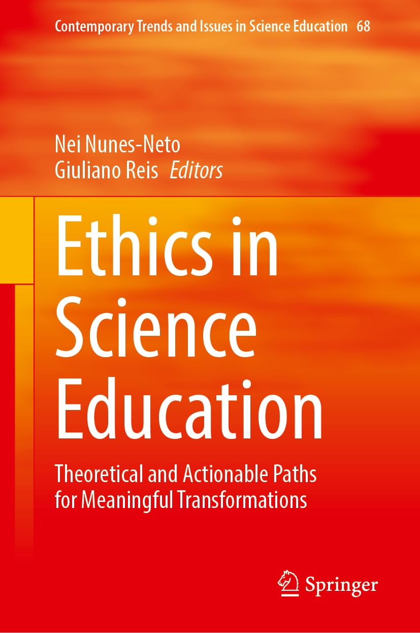 Ethics in Science Education: Theoretical and Actionable Paths for Meaningful Transformations (Contemporary Trends and Issues in Science Education, 68)