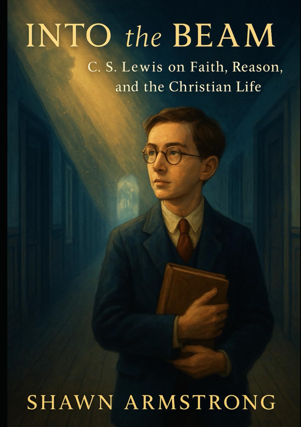 INTO the BEAM: C.S. Lewis on Faith, Reason, and the Christian Life