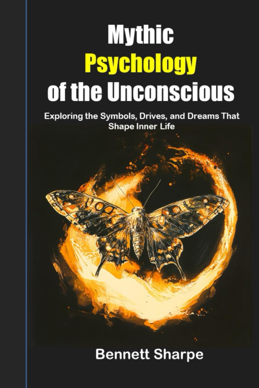 Mythic Psychology of the Unconscious: Exploring the Symbols, Drives, and Dreams That Shape Inner Life