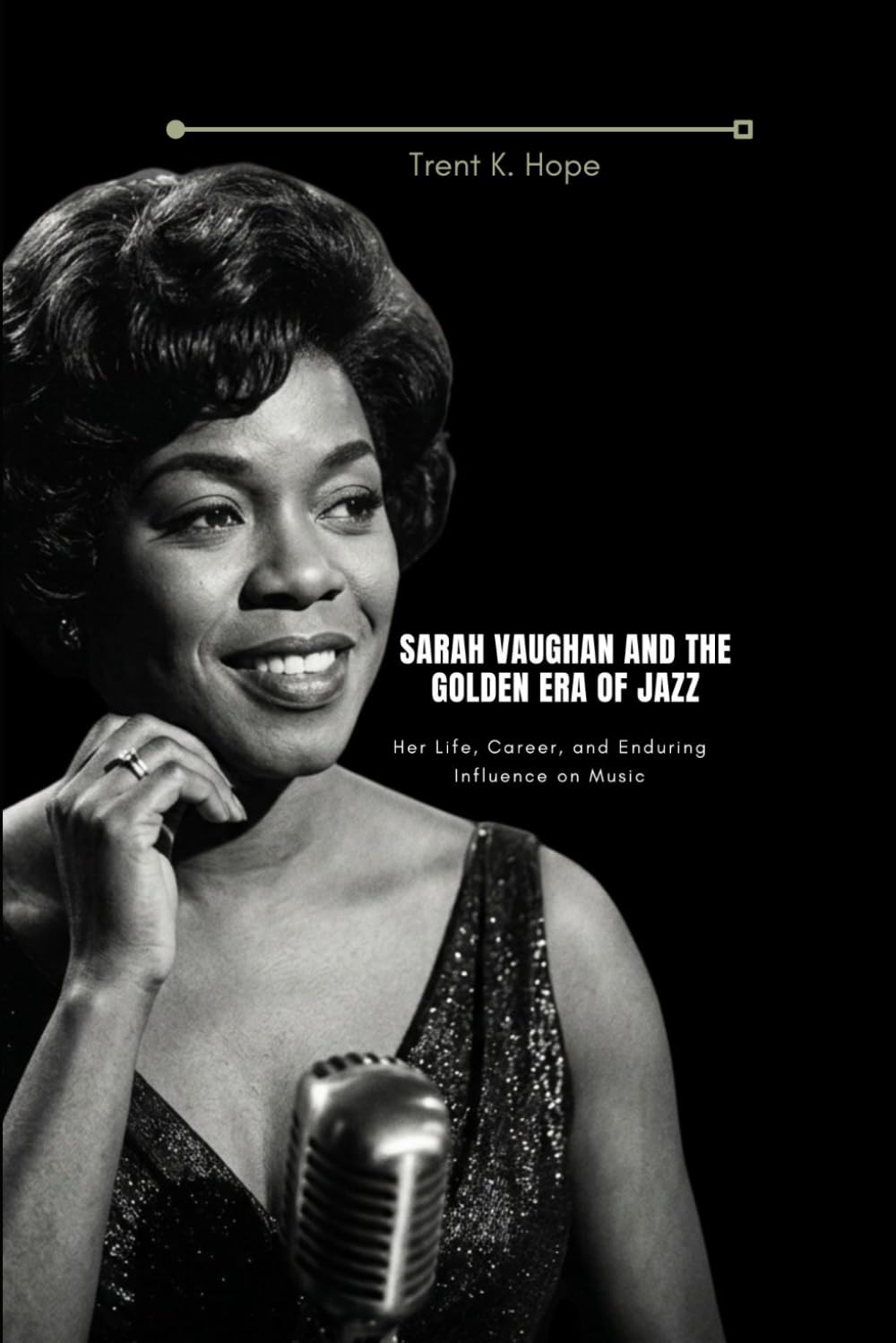 SARAH VAUGHAN AND THE GOLDEN ERA OF JAZZ: Her Life, Career, and Enduring Influence on Music