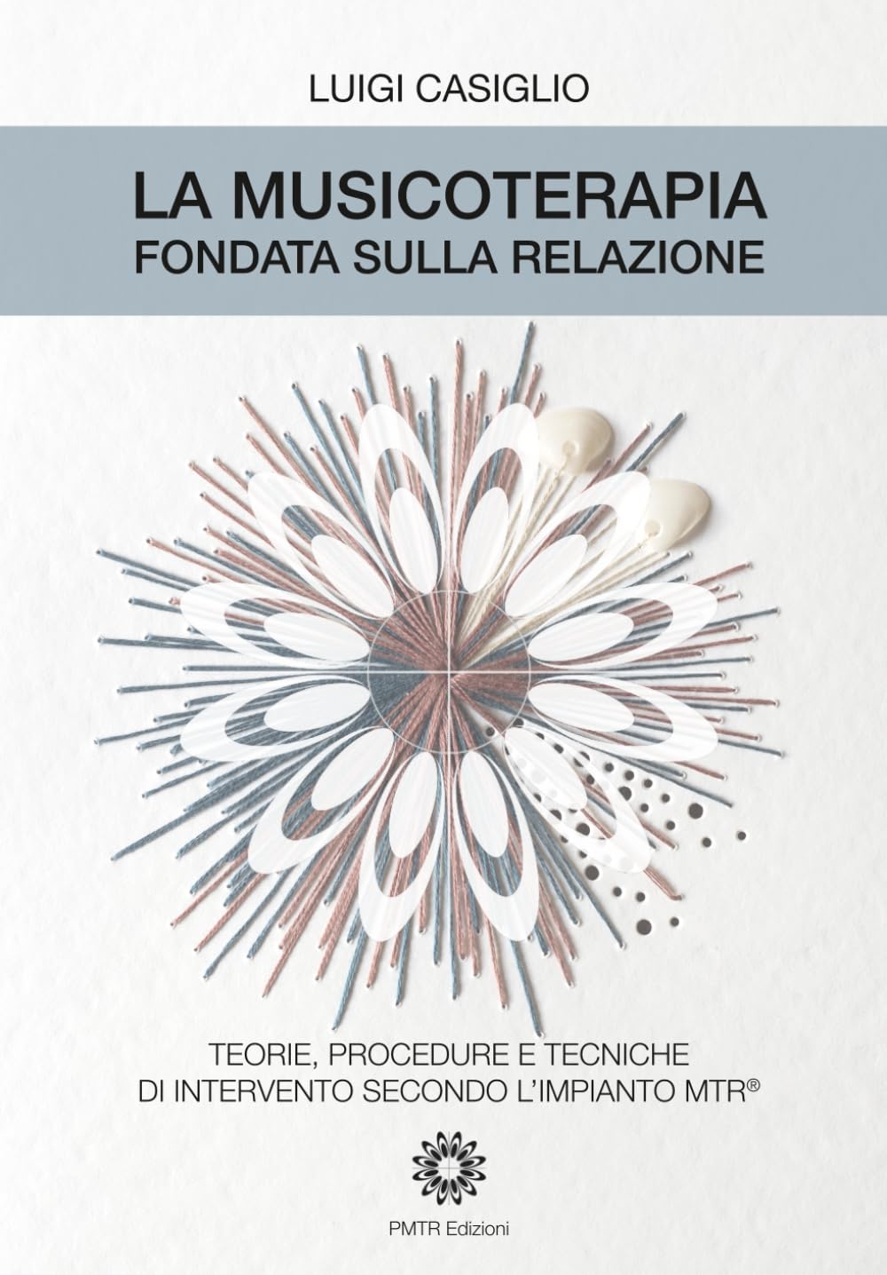 La musicoterapia fondata sulla relazione: Teorie, procedure e tecniche di intervento secondo l'impianto MTR®