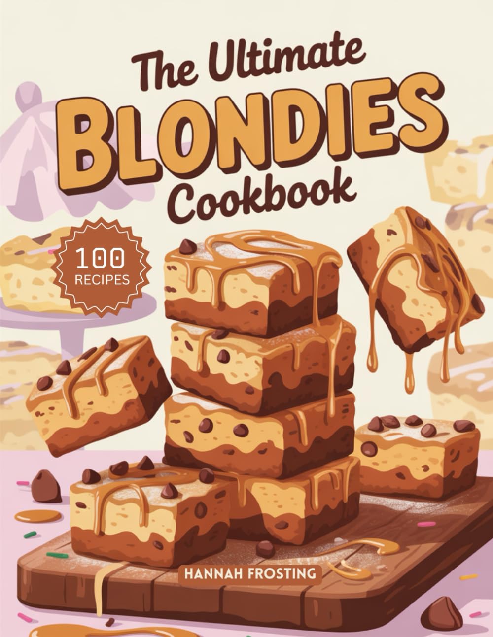 The Ultimate Blondies Cookbook: Delicious Homemade Blondies Recipes for Every Skill Level (The Ultimate Dessert Collection)