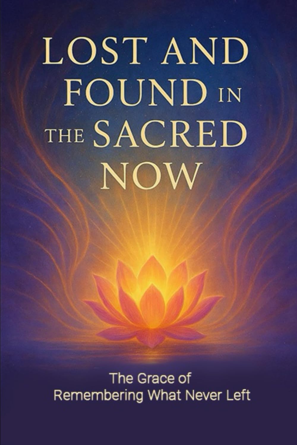 Lost and Found in the Sacred Now: The Grace of Remembering What Never Left