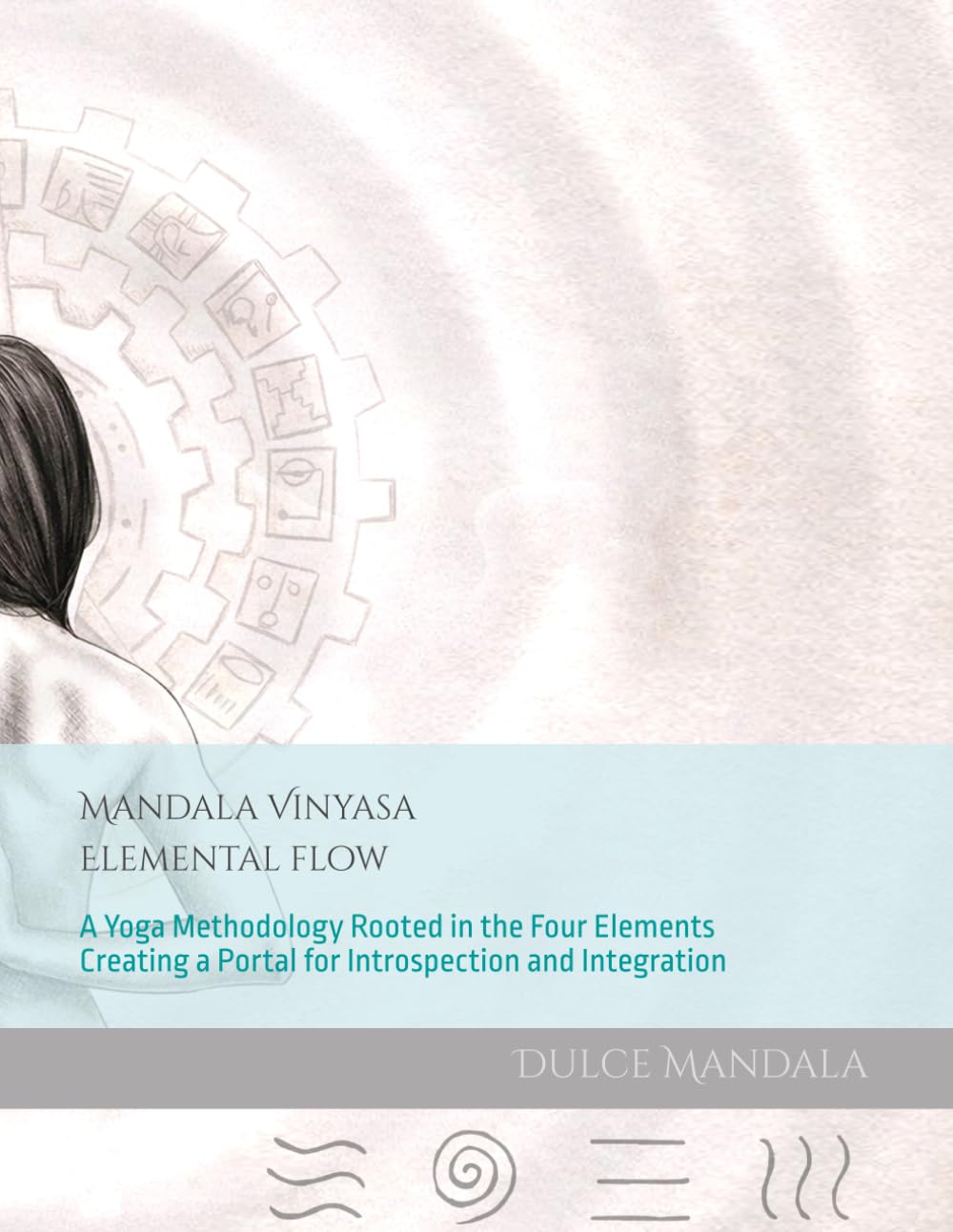 Mandala Vinyasa: Elemental Flow - A Yoga Methodology Rooted in the Four Elements Creating a Portal for Introspection and Integration
