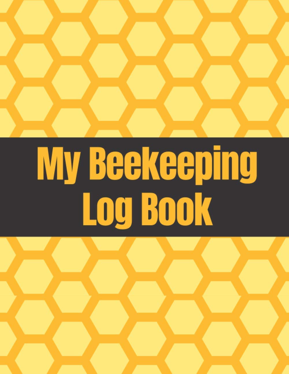 My Beekeeping Log Book: Beehive Inspection Logbook & Beekeeper Diary – A Great Resource to Maintain a Healthy Hive - 100 Pages – 8.5’’x11’’