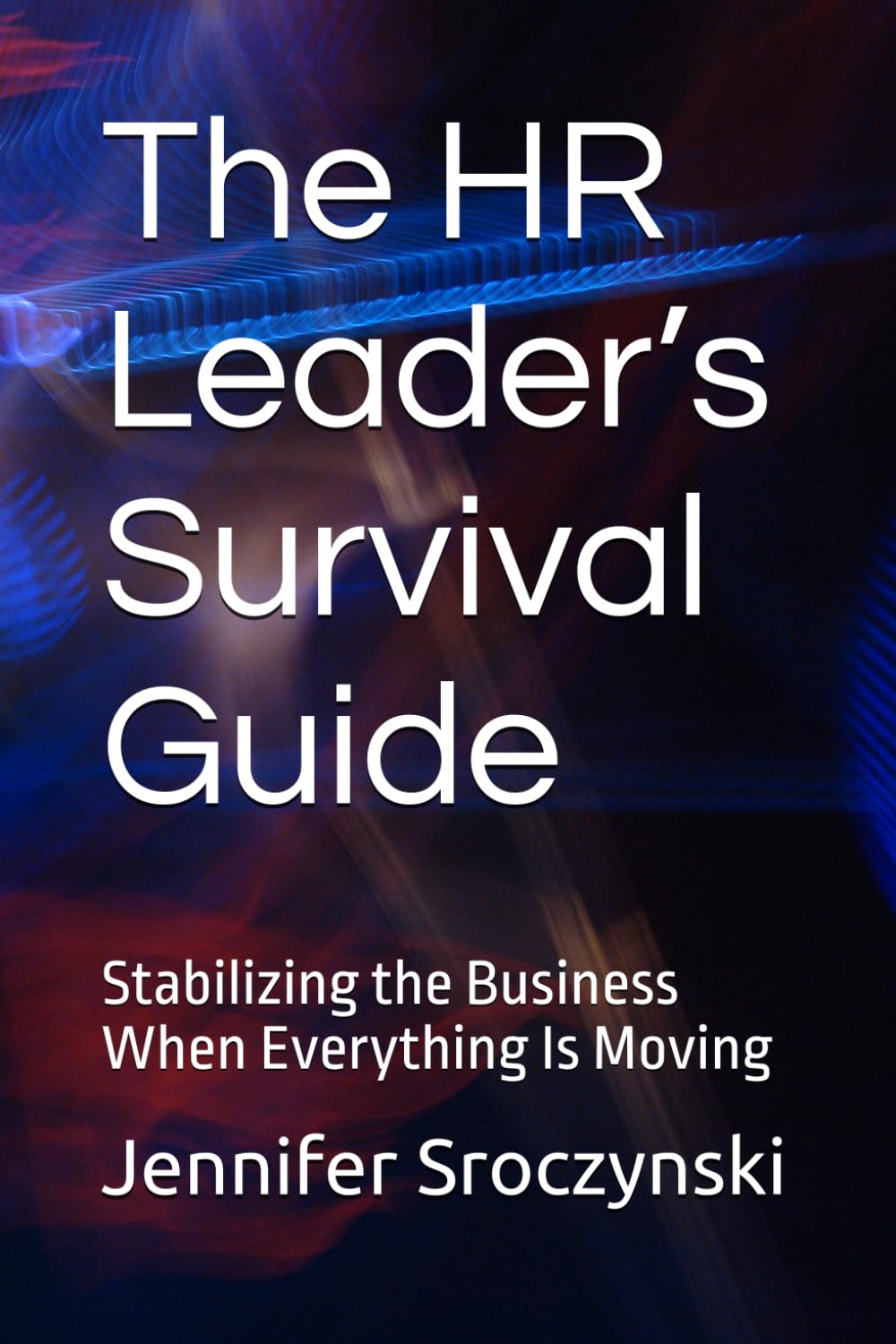 The HR Leader’s Survival Guide: Stabilizing the Business When Everything Is Moving