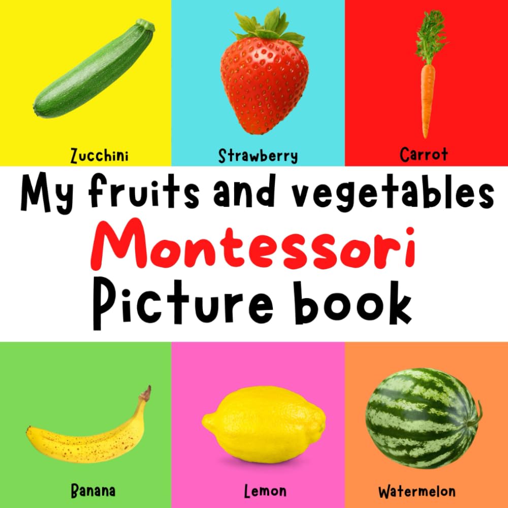 My Montessori Picture Book: Fruits and Vegetables: Nearly 100 different kinds of fruits and vegetables presented and organized using the Maria Montessori method.