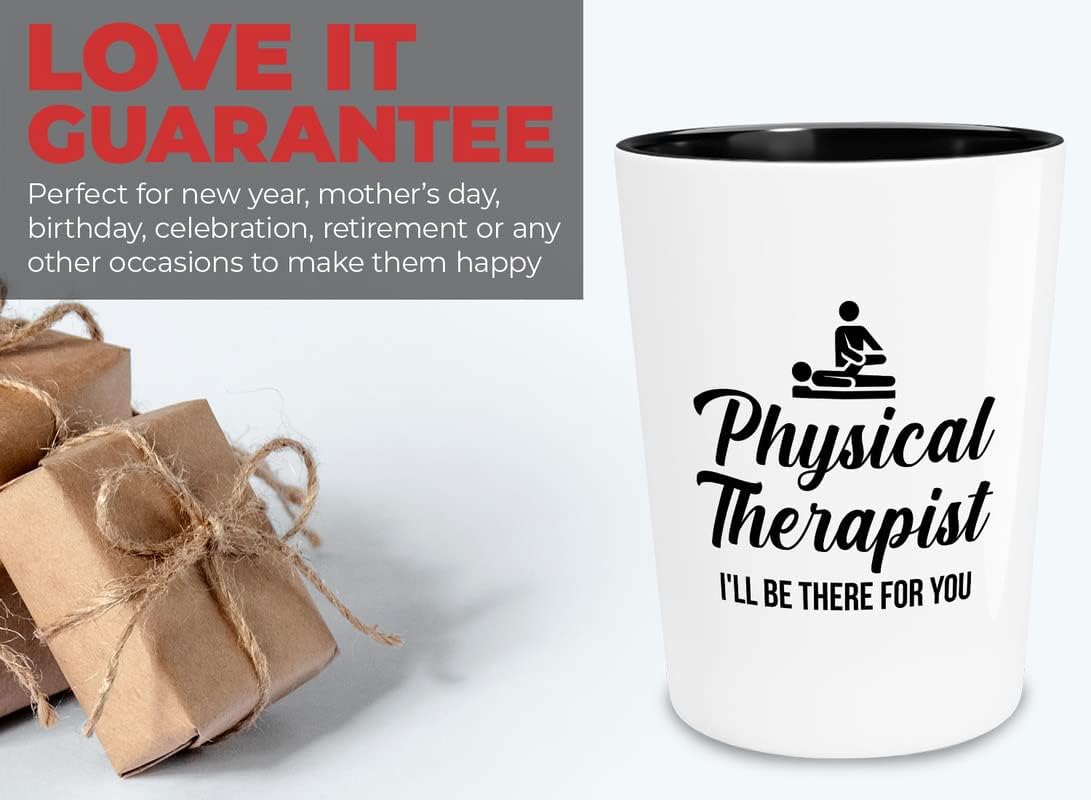 Physical Therapist Shot Glass 1.5oz - I'll Be There For You - Specialist Human Body Disorders Patient Hospital Rehabilitative Exercise