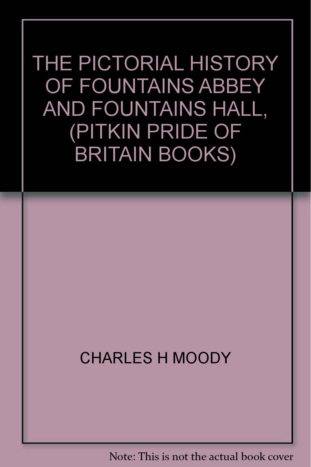 The Pictorial History of Fountains Abbey and Fountains Hall, (Pitkin Pride of Britain Books