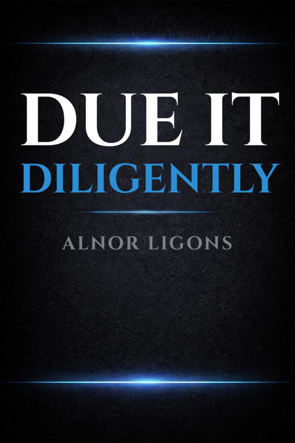 Due It Diligently: Practical Guide to Due Diligence for Entrepreneur Acquirers