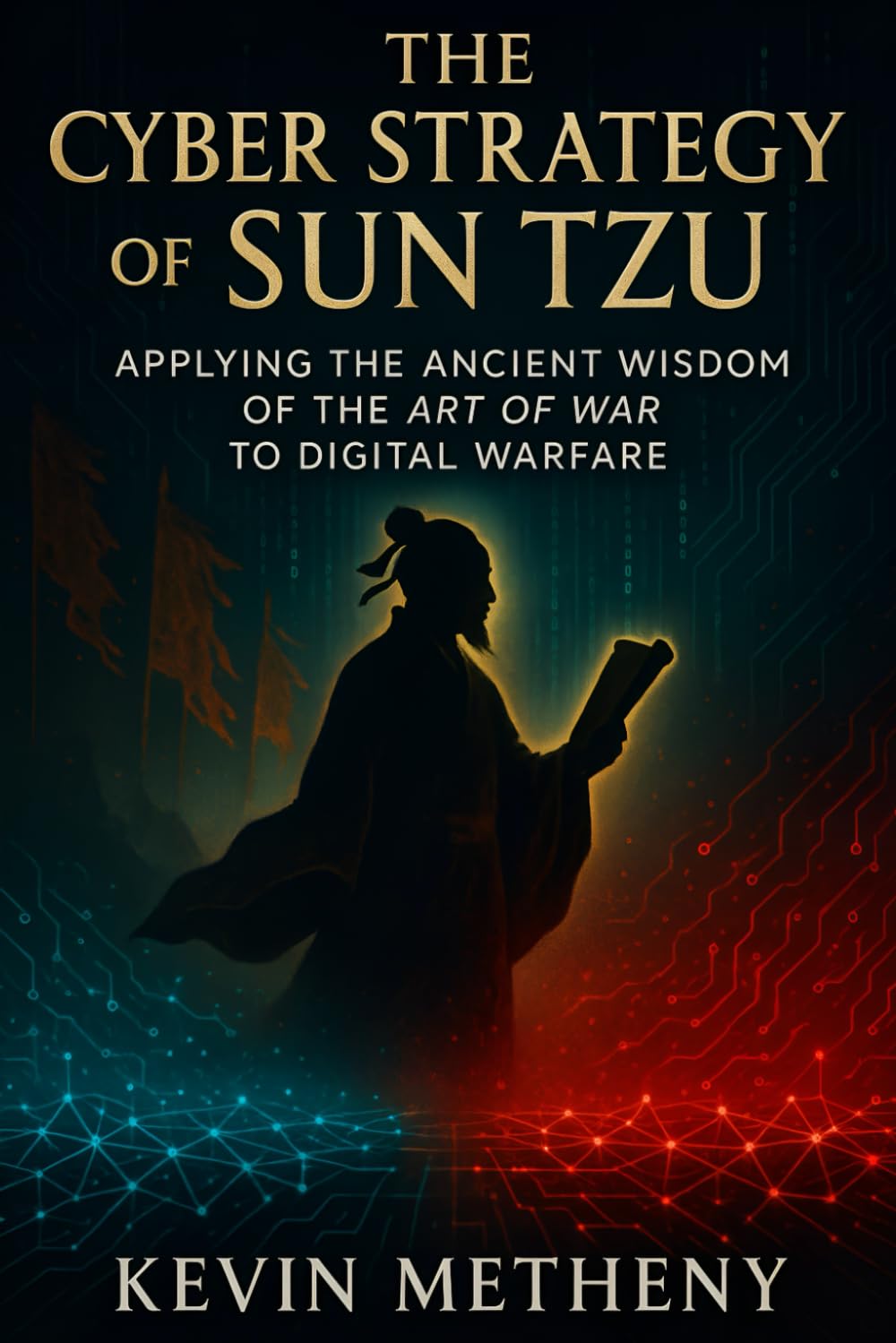 The Cyber Strategy of Sun Tzu: Apply in Ancient Wisdom of the Art of War for Modern Warfare