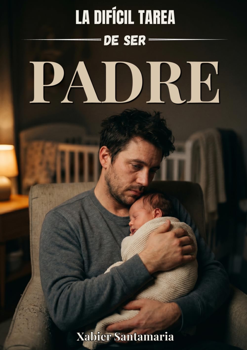 La Difícil Tarea de ser Padre: Guía práctica para padres primerizos: embarazo, parto y primeros años del bebé
