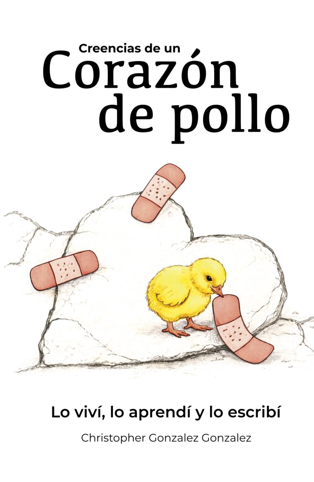 Creencias de un corazón de pollo: Lo viví, lo aprendí y lo escribí
