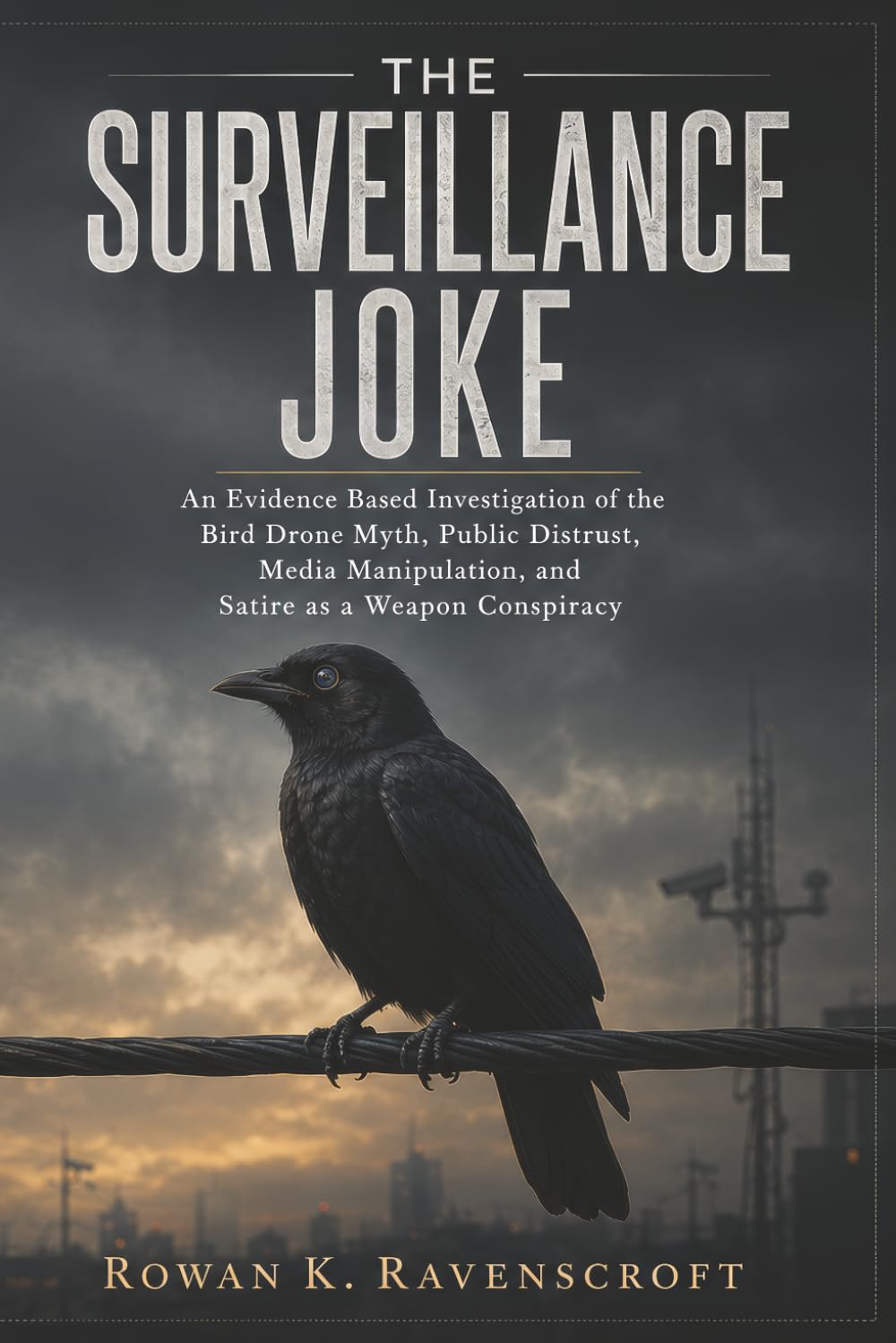 The Surveillance Joke: An Evidence Based Investigation of the Bird Drone Myth, Public Distrust, Media Manipulation, and Satire as a Weapon Conspiracy