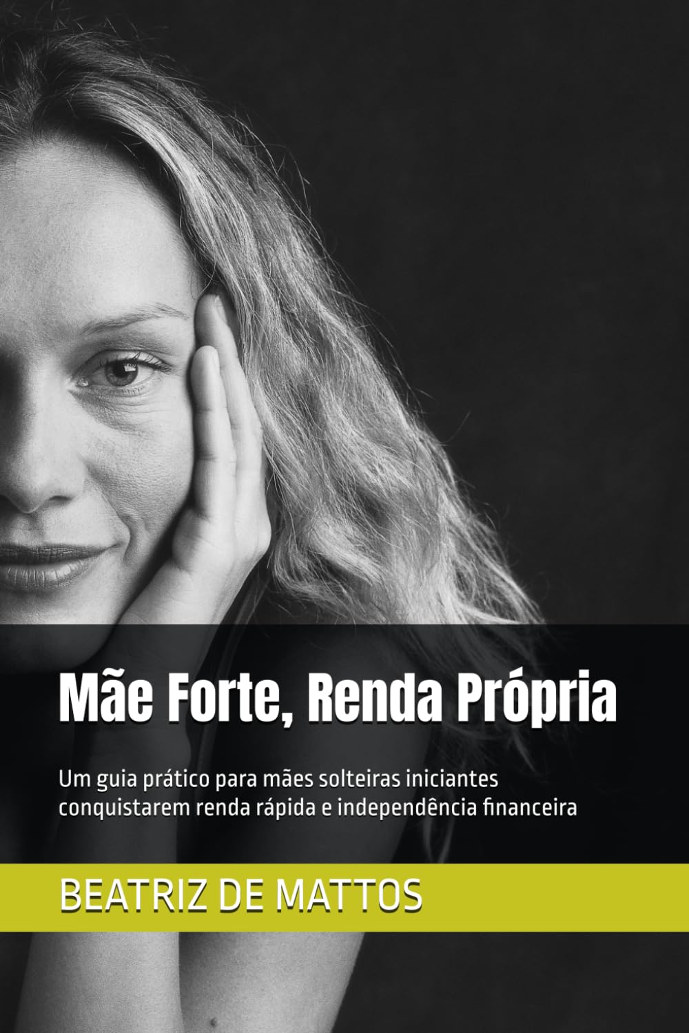 Mãe Forte, Renda Própria: Um guia prático para mães solteiras iniciantes conquistarem renda rápida e independência financeira