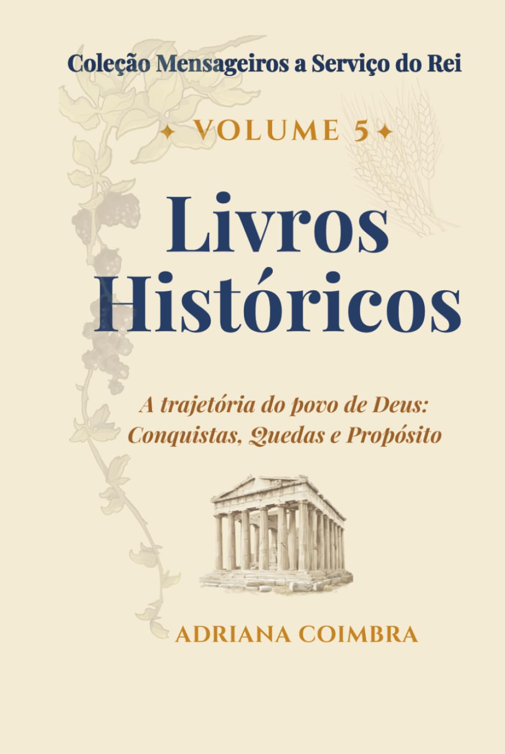 Livros Históricos: A História de Israel: Conquistas, Quedas e Propósito (Coleção Mensageiros a Serviço do Rei)