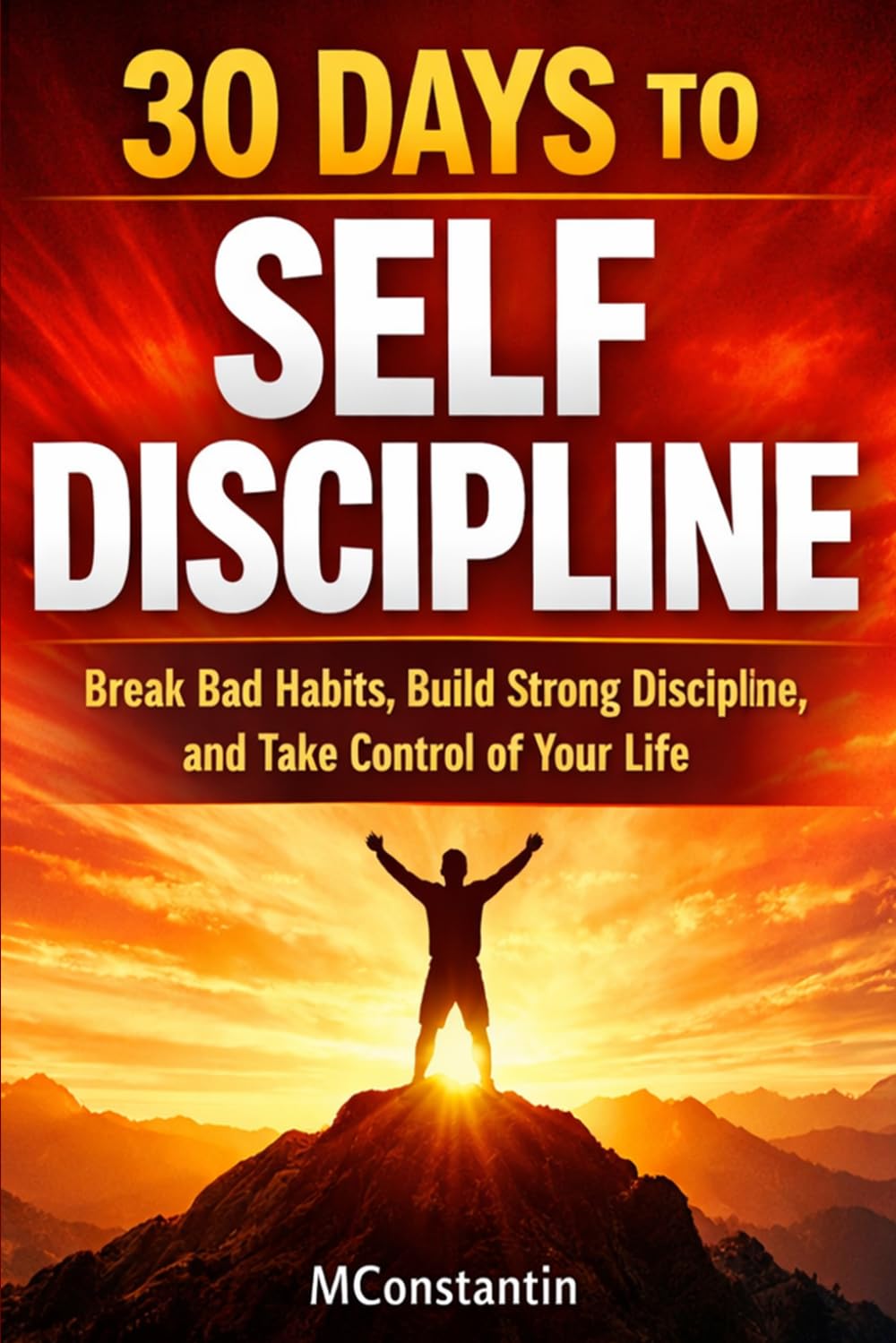 30 Days to Self Discipline: How to Break Bad Habits, Build Strong Discipline, and Take Control of Your Life