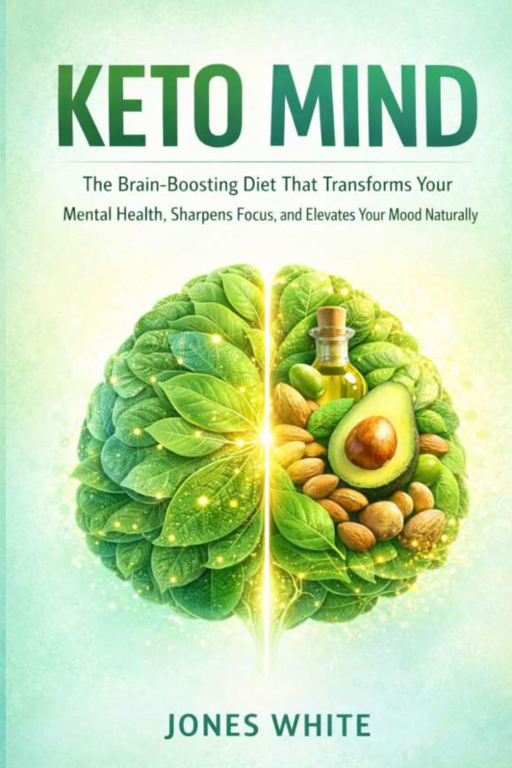 KETO MIND: The Brain-Boosting Diet That Transforms Your Mental Health, Sharpens Focus, and Elevates Your Mood Naturally