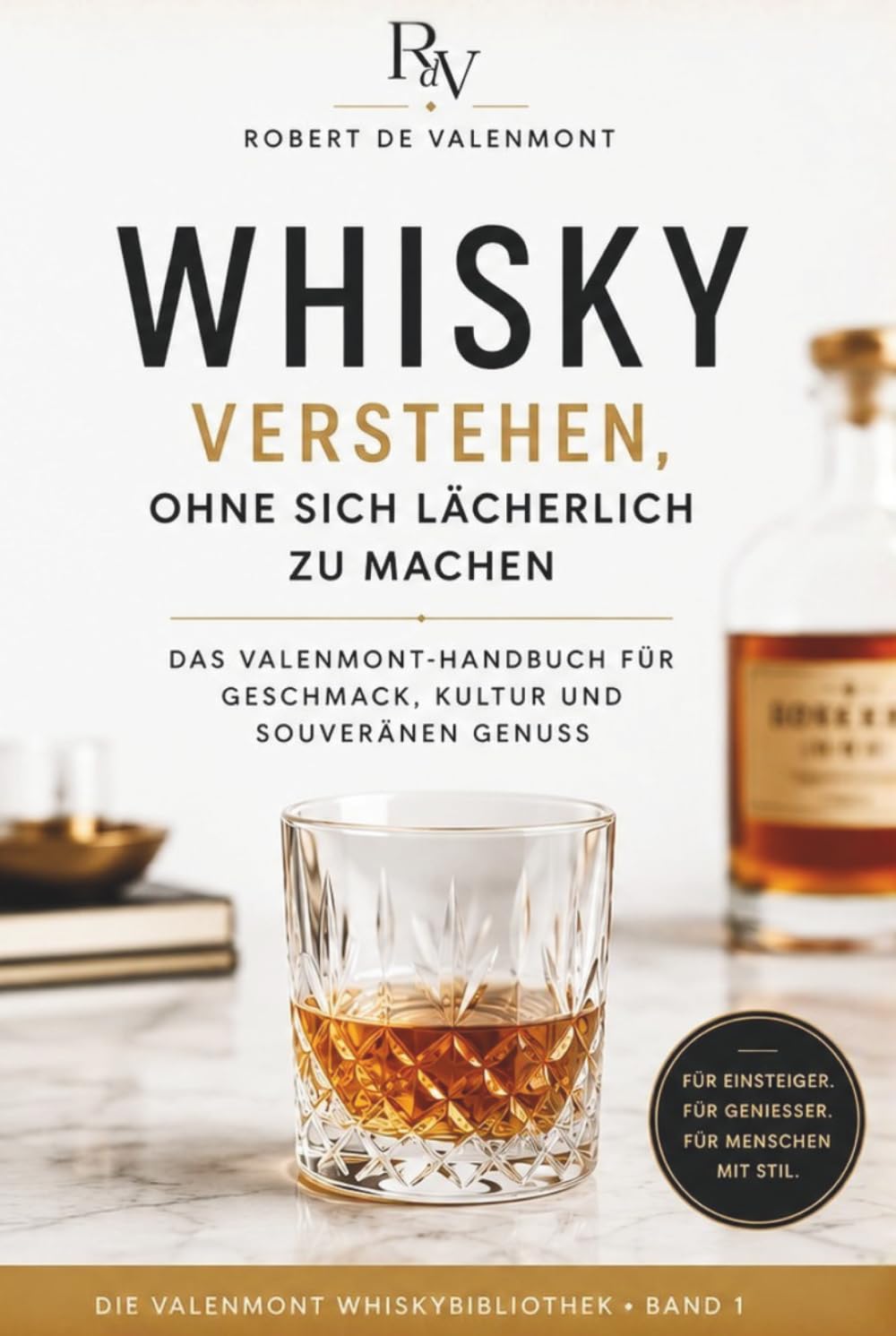 Whisky verstehen, ohne sich lächerlich zu machen: Das Valenmont-Handbuch für Geschmack, Kultur und souveränen Genuss (die Valenmont Whisky Bibliothek)