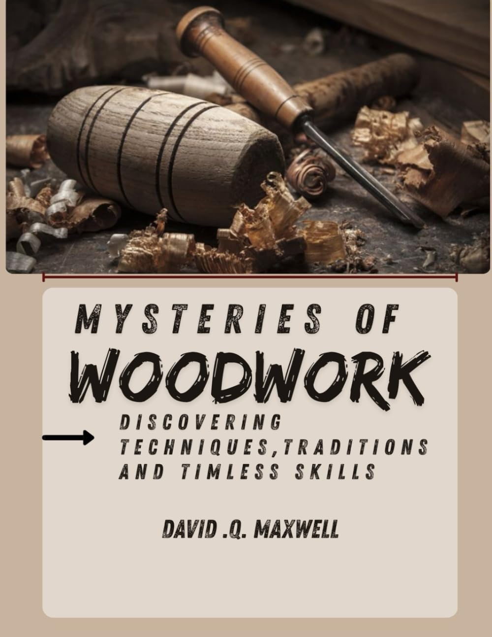 Mysteries of Woodwork: Discovering Techniques, Traditions, and Timeless Skills