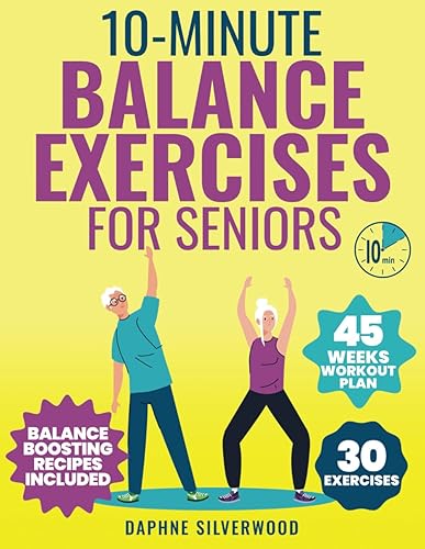 10-Minute Balance Exercises for Seniors: An 45-Day Journey Through 30 Safe, Easy-to-Follow Exercises to Bolster Core Strength, Prevent Falls, and Restore Independence for Seniors Seeking Confidence