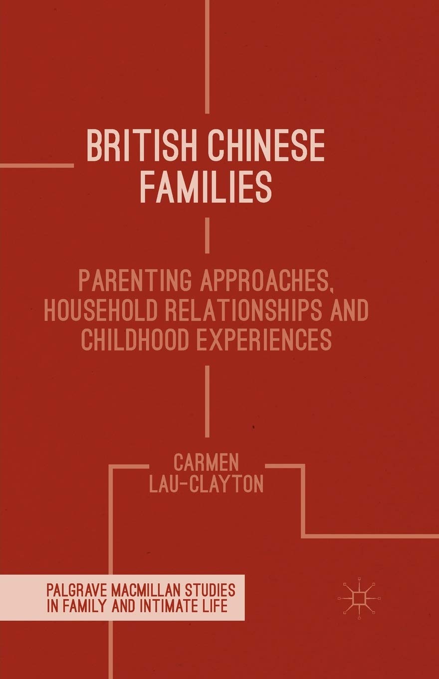 British Chinese Families: Parenting, Relationships and Childhoods (Palgrave Macmillan Studies in Family and Intimate Life)